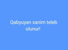 Qabyuyan xanim teleb olunur.